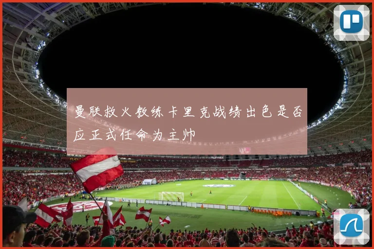 曼联救火教练卡里克战绩出色是否应正式任命为主帅