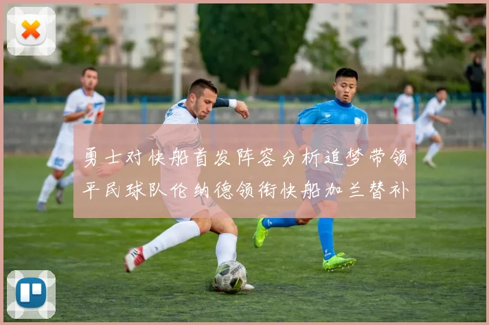 勇士对快船首发阵容分析追梦带领平民球队伦纳德领衔快船加兰替补首秀