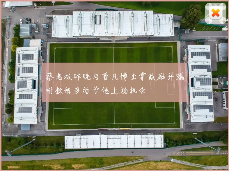 蔡老板昨晚与曾凡博击掌鼓励并嘱咐教练多给予他上场机会